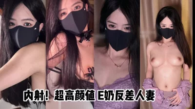 （原创）内射超反差已婚人妻 极品颜值 E奶身材
